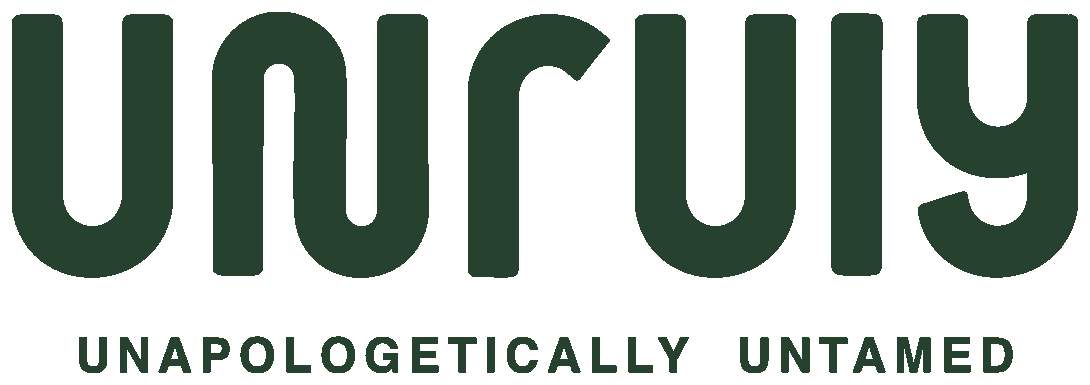 Unruly, unapologetically untamed